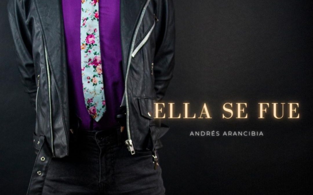 “ELLA SE FUE” EL NUEVO SINGLE DE ANDRÉS ARANCIBIA